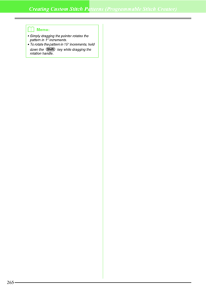 Page 271265
Creating Custom Stitch Patterns (Programmable Stitch Creator)
b
Memo:
 Simply dragging the pointer rotates the 
pattern in 1° increments.
 To rotate the pattern in 15° increments, hold 
down the   key while dragging the 
rotation handle.
Shift 