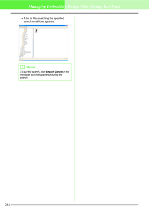 Page 287281
Managing Embroidery Design Files (Design Database)
→A list of files matching the specified 
search conditions appears.
bMemo:
To quit the search, click Search Cancel in the 
message box that appeared during the 
search. 