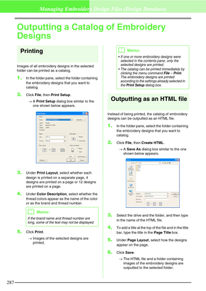 Page 293287
Managing Embroidery Design Files (Design Database)
Outputting a Catalog of Embroidery 
Designs
Printing
Images of all embroidery designs in the selected 
folder can be printed as a catalog.
1.In the folder pane, select the folder containing 
the embroidery designs that you want to 
catalog.
2.Click File, then Print Setup.
→A Print Setup dialog box similar to the 
one shown below appears.
3.Under Print Layout, select whether each 
design is printed on a separate page, 4 
designs are printed on a page...
