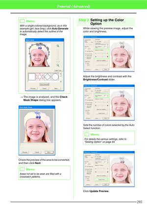 Page 298292
Tutorial (Advanced)
→The image is analyzed, and the Check 
Mask Shape dialog box appears.
Check the preview of the area to be converted, 
and then click Next.
Step 3Setting up the Color 
Option
While viewing the preview image, adjust the 
color and brightness.
Adjust the brightness and contrast with the 
Brightness/Contrast slider.
Sets the number of colors selected by the Auto 
Select function.
Click Update Preview.
bMemo:
With a single-colored background, as in this 
example (girl_face.bmp), click...