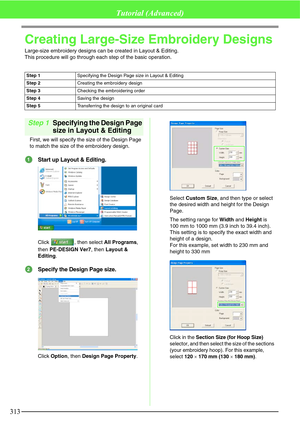 Page 319313
Tutorial (Advanced)
Creating Large-Size Embroidery Designs
Large-size embroidery designs can be created in Layout & Editing.
This procedure will go through each step of the basic operation.
Step 1Specifying the Design Page 
size in Layout & Editing
First, we will specify the size of the Design Page 
to match the size of the embroidery design.
Start up Layout & Editing.
Click  , then select All Programs, 
then PE-DESIGN Ver7, then Layout & 
Editing.
Specify the Design Page size.
Click Option, then...