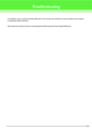 Page 360354
Troubleshooting
If a problem occurs, visit the following Web site to find causes and solutions to those problems and answers 
to frequently asked questions.
http://welcome.solutions.brother.com/bsc/public/midlink2.aspx?prod=pe-design7&lang=all 