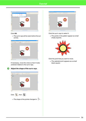 Page 6256
Tutorial
Click OK.
→The suns rays will be sewn before the sun 
(circle).
If necessary, move the circle so that it looks 
centered relative to the suns rays.
Adjust the shape of the suns rays.
Click , then .
→The shape of the pointer changes to  .Click the suns rays to select it.
→The points in the pattern appear as small 
empty squares.
Click the point that you want to move.
→The selected point appears as a small 
black square.
5 