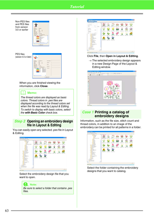 Page 6963
Tutorial
When you are finished viewing the 
information, click Close.
Step 2Opening an embroidery design 
file in Layout & Editing
You can easily open any selected .pes file in Layout 
& Editing.
Select the embroidery design file that you 
want to open.Click File, then Open in Layout & Editing.
→The selected embroidery design appears 
in a new Design Page of the Layout & 
Editing window.
Case 1Printing a catalog of 
embroidery designs
Information, such as the file size, stitch count and 
thread...