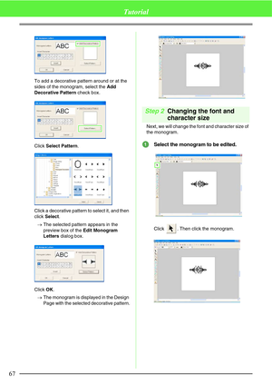 Page 7367
Tutorial
To add a decorative pattern around or at the 
sides of the monogram, select the Add 
Decorative Pattern check box. 
Click Select Pattern.
Click a decorative pattern to select it, and then 
click Select.
→The selected pattern appears in the 
preview box of the Edit Monogram 
Letters dialog box.
Click OK.
→The monogram is displayed in the Design 
Page with the selected decorative pattern.
Step 2Changing the font and 
character size
Next, we will change the font and character size of 
the...