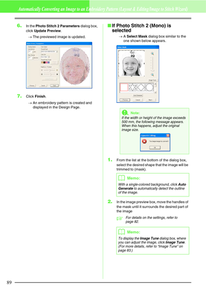 Page 9589
Automatically Converting an Image to an Embroidery Pattern (Layout & Editing/Image to Stitch Wizard)
6.In the Photo Stitch 2 Parameters dialog box, 
click Update Preview.
→The previewed image is updated.
7.Click Finish.
→An embroidery pattern is created and 
displayed in the Design Page.
If Photo Stitch 2 (Mono) is 
selected
→A Select Mask dialog box similar to the 
one shown below appears.
1.From the list at the bottom of the dialog box, 
select the desired shape that the image will be 
trimmed to...