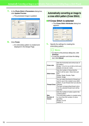 Page 9791
Automatically Converting an Image to an Embroidery Pattern (Layout & Editing/Image to Stitch Wizard)
7.In the Photo Stitch 2 Parameters dialog box, 
click Update Preview.
→The previewed image is updated.
8.Click Finish.
→An embroidery pattern is created and 
displayed in the Design Page.
Automatically converting an image to 
a cross stitch pattern (Cross Stitch)
If Cross Stitch is selected
→The Cross Stitch Attributes dialog box 
appears.
1.Specify the settings for creating the 
embroidery pattern....