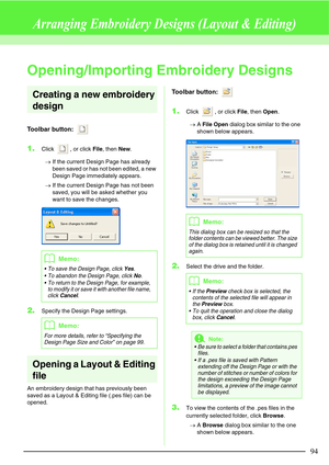 Page 10094
Arranging Embroidery Designs (Layout & Editing)
Opening/Importing Embroidery Designs
Creating a new embroidery 
design
Toolbar button: 
1.Click  , or click File, then New.
→If the current Design Page has already 
been saved or has not been edited, a new 
Design Page immediately appears.
→If the current Design Page has not been 
saved, you will be asked whether you 
want to save the changes.
2.Specify the Design Page settings.
Opening a Layout & Editing 
file
An embroidery design that has previously...