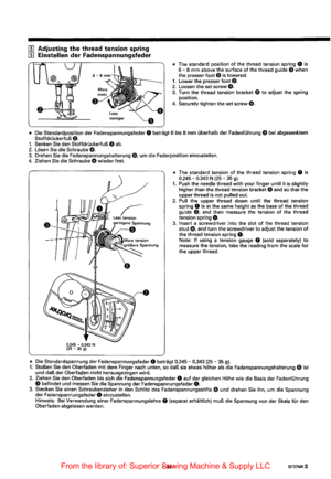 Page 4611] Adjusting the thread tension  spring 
111 Einstellen der Fadenspannungsfeder 
* The  standard  position of the thread  tension  spring 0 is 
6 - 8 mm above  the surface of the thread  guide e when 
the  presser  foot e is lowered. 
1. Lower the presser foot 8. 2. Loosen  the set screw e. 3. Turn  the thread  tension  bracket 0 to adjust  the spring 
position. 
4. Securely tighten  the set screw e. 
* Die  Standardposition  der Fadenspannungsfeder 0 betragt  6 bis  8 mm uberhalb der Fadenfl.ihrung E)...