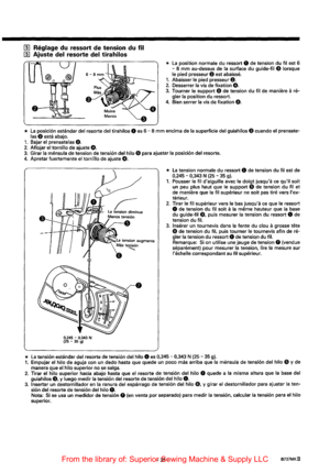 Page 47[[] Reglage du ressort de tension  du fil 
[[] Ajuste del resorte del tirahilos 
* La position  normale  du ressort 0 de tension  du fil est  6 
- 8 mm au-dessus  de Ia surface du guide-til 0 lorsque 
le pied  presseur e est abaisse. 1. Abaisser le pied  presseur 8. 
2. Desserrer Ia vis de fixation 0. 3. Tourner  le support 0 de  tension  du fil de  maniere are­
gler Ia position  du ressort. 4. Bien  serrer Ia vis de fixation 0. 
* La posicion  estimdar  del resorte  del tirahilos 0 es 6 - 8  mm encima...