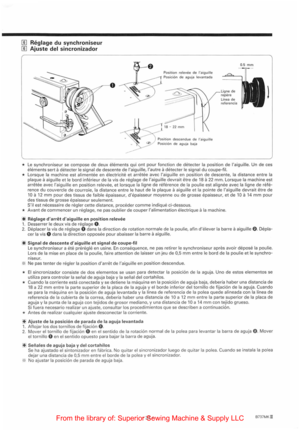 Page 49[[] Reglage du synchroniseur 
[[] Ajuste del sincronizador 
Position releve e de laiguille Posicion  de aguja levantada 
P osi tion descendue de laiguille Posicion de aguja  baja 
Ugne de reper e 
Linea  de 
referencia 
0.5 mm 
) 
* Le synchroniseur se compose  de deux elements qui  ont pour fonction de detecter Ia position de laig uille. Un de ces elements sert a detecte r le  signa l de descente de laiguille , I autre a detecter le  signa l du coupe-til. 
* Lorsque Ia machin e est  alimentee  en...