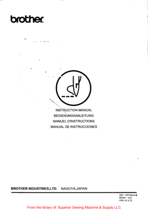 Page 68INST~~CTION MANUAL 
BEDIENUNGSANLEITUNG 
MANUEL DINSTRUCTIONS 
MANUAL DE INSTRUCCIONES 
BROTHER INDUSTRIES,LTD. NAGOYA,JAPAN 
DB2-B737Markill 
S9020l-032 
1996.03 
BCD 
From  the library  of: Superior  Sewing Machine  & Supply  LLC  