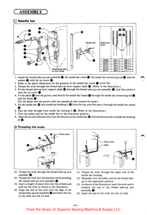 Page 16~ ASSEMBLY ) 
[I] Needle bar 
•• 
Reference 
J~t 
lines ~~ /·-= 
Line 
Screw flat 
B706 
DA x 1 DB X 1 B707 DA X 1 DB X 1 
B714  DA X 1 DB X 1 
B716  DA X 1 DB X 1 
B747 DB X 1 
----
I. Install  the thread  take-up arm assembly 0. the needle bar crank f), the needle bar connecting  rod 0. and the ~ 
washer 8 with the set screw 8. -___/ 
* Refer  to the  above  illustration  for the  position of the  needle bar crank f) screw  flat. 
2. 
Thread the  wick  through  the thread take-up lever support shaft 8....