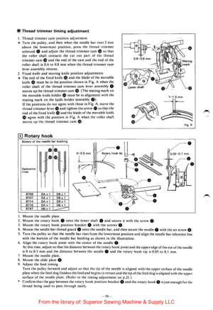 Page 20~ Thread trimmer  timing adjustment 
I. Thread trimmer cam position adjustment 
* Turn the pulley, and then  when  the needle bar rises  5 mm 
above the  lowermost  position, press the thread trimmer 
solenoid CD and adjust  the thread trimmer cam G) so that 
the  roller  shaft contacts  the cut out part of the thread 
trimmer cam G) and the end of the cam and the end of the 
roller  shaft 
is 0.6 to 0.8 mm when the thread trimmer cam 
lever  assembly  returns. 
2. Fixed knife and moving  knife position...