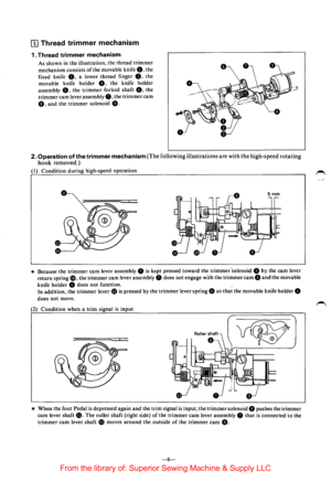 Page 8(}] Thread trimmer  mechanism 
1 . Thread  trimmer  mechanism 
As shown in the  illustration,  the thread  trimmer 
mechanism  consists 
of the movable  knife 0, the 
fixed  knife 
0. a lower  thread  finger 8. the 
movable  knife holder 
G. the knife  holder 
assembly 
8. the  trimmer  forked shaft 8. the 
trimmer  cam lever  assembly 
8, the trimmer cam 
0, and the  trimmer  solenoid 8. 
2. Operation  of the  trimmer  mechanism(The  following illustrations  are with  the high-speed  rotating 
hook...