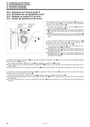 Page 54SL-777B
10. STANDARD ADJUSTMENTS
10. STANDARDEINSTELLUNGEN
10. REGLAGES STANDARD
10. AJUSTES ESTANDARES
37
10-2. Adjusting arm thread guide R
10-2. Einstellen der Armfadenführung R
10-2. Réglage du guide-fil D du bras
10-2. Ajuste del guiahilos R del brazo
The standard position of arm thread guide R q is the posi-
tion where the screw w is in the center of the adjustable
range for arm thread guide R q.
* To adjust the position, loosen the screw 
w and then
move arm thread guide R q.¡When sewing thick...