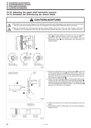 Page 64SL-777B
10. STANDARD ADJUSTMENTS
10. STANDARDEINSTELLUNGEN
10. REGLAGES STANDARD
10. AJUSTES ESTANDARES
47
10-10. Adjusting the upper shaft lubrication amount
10-10. Einstellen der Schmierung der oberen Welle
1. Remove the face plate, and then turn the oil regulate
valve q to adjust the flow of oil to the upper shaft.
1. Entfernen Sie die Stirnplatte und drehen Sie das
Ölregulierventil 
q zum Einstellen der Ölzufuhr zur
oberen Welle.
Max. amount
Maximale Menge
q
3208M Standard
Normal
Min. amount
Minimale...