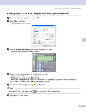 Page 22
Brother PC-FAX Software (MFC models only)19
6
Sending a file as a PC-FAX using the Facsimile style user interface6
aCreate a file in any application on your PC.
bClick File, then  Print. 
The  Print  dialog box appears:
 
cChoose  Brother PC-FAX  as your printer, and then click  Print. 
The Facsimile style user interface appears:
 
dEnter a fax number using any of the following methods: „ Use the dial pad to enter the number.
„ Click any of the 10  Speed-Dial buttons.
„ Click the  Address Book  button,...