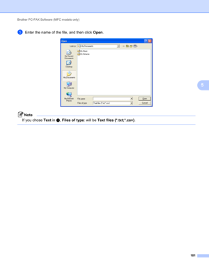 Page 107Brother PC-FAX Software (MFC models only) 
101
5
eEnter the name of the file, and then click Open. 
Note
If you chose Text in a, Files of type: will be Text files (*.txt;*.csv).
  