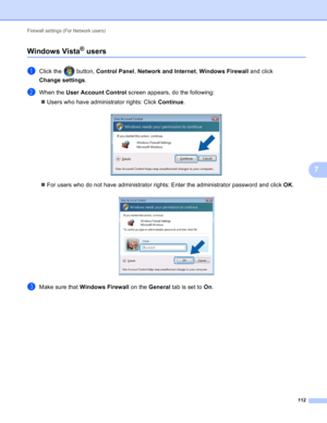 Page 118Firewall settings (For Network users) 
112
7
Windows Vista® users7
aClick the   button, Control Panel, Network and Internet, Windows Firewall and click 
Change settings.
bWhen the User Account Control screen appears, do the following:
Users who have administrator rights: Click Continue.
 
For users who do not have administrator rights: Enter the administrator password and click OK.
 
cMake sure that Windows Firewall on the General tab is set to On. 