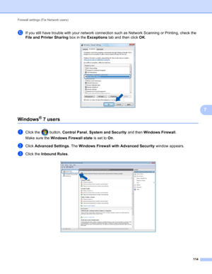 Page 120Firewall settings (For Network users) 
114
7
jIf you still have trouble with your network connection such as Network Scanning or Printing, check the 
File and Printer Sharing box in the Exceptions tab and then click OK.
 
Windows®7 users7
aClick the   button, Control Panel, System and Security and then Windows Firewall. 
Make sure the Windows Firewall state is set to On.
bClick Advanced Settings. The Windows Firewall with Advanced Security window appears.
cClick the Inbound Rules.  