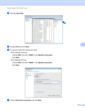 Page 121Firewall settings (For Network users) 
115
7
dClick the New Rule. 
eChoose Port and click Next.
fTo add port enter the information below:
For network scanning
Choose UDP and enter “54925” in the Specific local ports.
Click Next.
For Network PC-Fax
Choose UDP and enter “54926” in the Specific local ports.
Click Next.
 
gChoose Allow the connection and click Next. 