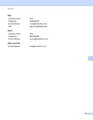 Page 159Scanning 
153
9
Italy
Company name: 5CA
Telephone: 0899399878
E-mail Address: it.nsc@newsoft.eu.com
URL: http://it.newsoft.eu.com
Spain
Company name: 5CA
Telephone: 0807505598
E-mail Address: sp.nsc@newsoft.eu.com
Other countries
E-mail Address: tech@newsoft.eu.com 