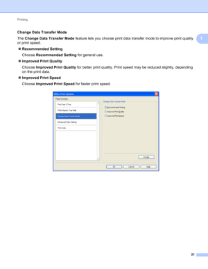 Page 27Printing 
21
1
Change Data Transfer Mode1
The Change Data Transfer Mode feature lets you choose print data transfer mode to improve print quality 
or print speed.
Recommended Setting
Choose Recommended Setting for general use.
Improved Print Quality
Choose Improved Print Quality for better print quality. Print speed may be reduced slightly, depending 
on the print data.
Improved Print Speed
Choose Improved Print Speed for faster print speed.
  