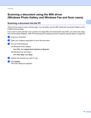 Page 53Scanning 
47
2
Scanning a document using the WIA driver 
(Windows Photo Gallery and Windows Fax and Scan users)
2
Scanning a document into the PC2
There are two ways to scan a whole page. You can either use the ADF (automatic document feeder) or the 
Flatbed scanner glass.
If you want to scan and then crop a portion of a page after pre-scanning the document, you must scan using 
the scanner glass (Flatbed). (See Pre-Scanning and cropping a portion using the scanner glass on page 49.)
aLoad your...