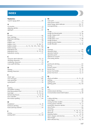 Page 109107
4
————————————————————————————————————————————————————————————————————————————————————————————————————————————————————————
i
INDEX
Numerics
3-point zigzag stitch ....................................................... 45
A
accessories ....................................................................... 6
adjusting stitches ............................................................ 77
appliqués ....................................................................... 61
B
bar tack...