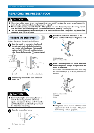 Page 3634
KNOWING YOUR SEWING MACHINE ———————————————————————————————————————————————————————————————————————————————————
REPLACING THE PRESSER FOOT
Replacing the presser foot
Replace the presser foot as described below.
aRaise the needle by turning the handwheel 
toward you (counterclockwise) so that the 
mark on the wheel points up. (With models 
equipped with   (needle position button), 
raise the needle by pressing   once or twice.)
bIf the sewing machine has been turned on, 
turn it off.
cRaise the presser...