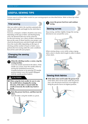 Page 4442
SEWING BASICS ———————————————————————————————————————————————————————————————————————————————————————————————————————
USEFUL SEWING TIPS
Various ways to achieve better results for your sewing projects are described below. Refer to these tips when 
sewing your project.
Trial sewing
After you select a stitch, the machine automatically 
sets the stitch width and length for the stitch that is 
selected.
However, a trial piece of fabric should be sewn since, 
depending on the type of fabric and stitching...