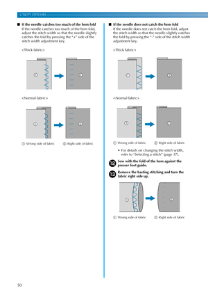 Page 5250
UTILITY STITCHES —————————————————————————————————————————————————————————————————————————————————————————————————————
■If the needle catches too much of the hem fold
If the needle catches too much of the hem fold, 
adjust the stitch width so that the needle slightly 
catches the fold by pressing the “+” side of the 
stitch width adjustment key.

■If the needle does not catch the hem fold
If the needle does not catch the hem fold, adjust 
the stitch width so that the needle slightly catches 
the fold...