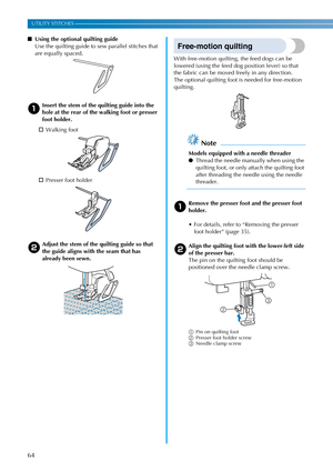 Page 6664
UTILITY STITCHES —————————————————————————————————————————————————————————————————————————————————————————————————————
■Using the optional quilting guide
Use the quilting guide to sew parallel stitches that 
are equally spaced.
aInsert the stem of the quilting guide into the 
hole at the rear of the walking foot or presser 
foot holder.
†Walking foot
†Presser foot holder
bAdjust the stem of the quilting guide so that 
the guide aligns with the seam that has 
already been sewn.
Free-motion quilting...