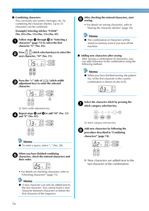 Page 7674
UTILITY STITCHES —————————————————————————————————————————————————————————————————————————————————————————————————————
■Combining characters
You can easily sew names, messages, etc. by 
combining the character stitches. Up to 35 
characters can be combined.
[Example] Selecting stitches “COME”
(No. 03)+(No. 15)+(No. 13)+(No. 05)
aFollow steps a through e in “Selecting a 
character” (page 73) to select the first 
character “C” (No. 03).
bPress   (stitch selection keys) to select the 
next character, “O”...