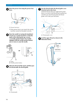 Page 9694
APPENDIX ————————————————————————————————————————————————————————————————————————————————————————————————————————————
dRaise the presser foot using the presser foot 
lever.
aPresser foot lever
 If the presser foot is not raised, the sewing 
machine cannot be threaded correctly.
eRaise the needle by turning the handwheel 
toward you (counterclockwise) so that the 
mark on the wheel points up, or press 
(needle position button) (for models 
equipped with the needle position button) 
once or twice to...