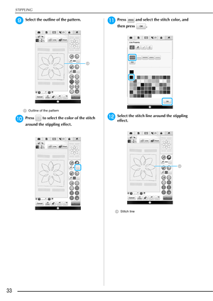 Page 34STIPPLING
33
iSelect the outline of the pattern.
aOutline of the pattern
jPress   to select the color of the stitch 
around the stippling effect.
kPress   and select the stitch color, and 
then press  .
lSelect the stitch line around the stippling 
effect.
aStitch line
a
a 