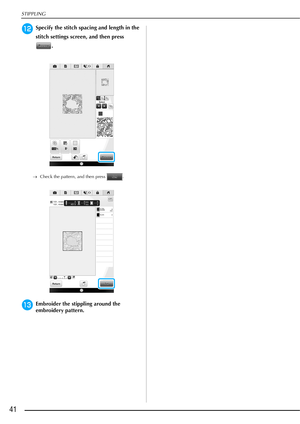 Page 42STIPPLING
41
lSpecify the stitch spacing and length in the 
stitch settings screen, and then press  
.
Check the pattern, and then press  .
mEmbroider the stippling around the 
embroidery pattern. 