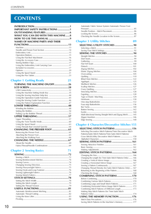 Page 12CONTENTS
10
CONTENTS
INTRODUCTION ..................................................1
IMPORTANT SAFETY INSTRUCTIONS .................1
OUTSTANDING FEATURES ..................................6
WHAT YOU CAN DO WITH THIS MACHINE ......8
HOW TO USE THIS MANUAL ..............................9
NAMES OF MACHINE PARTS AND THEIR 
FUNCTIONS ......................................................... 13
Machine ................................................................................ 13
Needle and Presser Foot...