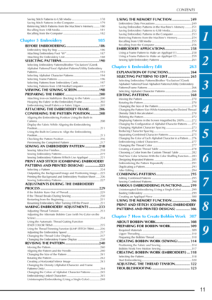 Page 13CONTENTS
11
1
2
3
4
5
6
7
8
9
Saving Stitch Patterns to USB Media ................................... 178
Saving Stitch Patterns in the Computer ................................ 179
Retrieving Stitch Patterns from the Machine’s Memory ........ 180
Recalling from USB Media .................................................. 181
Recalling from the Computer .............................................. 182
Chapter 5 Embroidery185
BEFORE EMBROIDERING .................................186
Embroidery Step by...