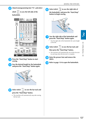 Page 139SEWING THE STITCHES
Utility Stitches
137
3
bAttach monogramming foot “N”, and select 
stitch   to sew the left side of the 
buttonhole.
cPress the “Start/Stop” button to start 
sewing.
dSew the desired length for the buttonhole 
and press the “Start/Stop” button again.
eSelect stitch   to sew the bar tack and 
press the “Start/Stop” button.
→The machine will automatically stop after sewing 
the bar tack.
fSelect stitch   to sew the right side of 
the buttonhole, and press the “Start/Stop” 
button to...