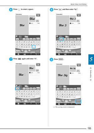Page 197SELECTING PATTERNS
Embroidery
195
5
fPress   to enter a space.
gPress   again and enter “S”.
hPress   and then enter “ky”.
iPress . 
→The sewing screen is displayed.  