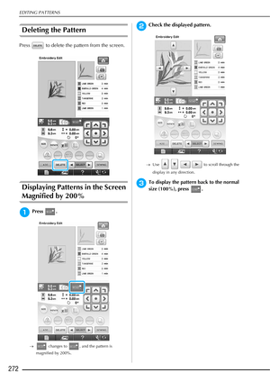 Page 274EDITING PATTERNS
272
Deleting the Pattern 
Press   to delete the pattern from the screen. 
Displaying Patterns in the Screen 
Magnified by 200%
aPress .
→ changes to  , and the pattern is 
magnified by 200%.
bCheck the displayed pattern.
→ Use   to scroll through the 
display in any direction.
cTo display the pattern back to the normal 
size (100%), press  . 