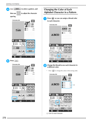 Page 278EDITING PATTERNS
276
dUse   to select a pattern, and 
then use   to adjust the character 
spacing.
ePress .
Changing the Color of Each 
Alphabet Character in a Pattern
aPress   so you can assign a thread color 
to each character. 
bChange the thread to sew each character in 
a different color.
* Press   to change the colors in the sewing order.
aColor for each character
a 