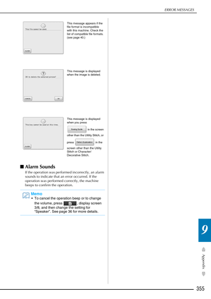 Page 357ERROR MESSAGES
355
Appendix
9
■Alarm Sounds 
If the operation was performed incorrectly, an alarm 
sounds to indicate that an error occurred. If the 
operation was performed correctly, the machine 
beeps to confirm the operation.
 
This message appears if the 
file format is incompatible 
with this machine. Check the 
list of compatible file formats. 
(see page 40.)
This message is displayed 
when the image is deleted.
This message is displayed 
when you press 
 in the screen 
other than the Utility...