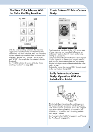 Page 97
Find New Color Schemes With 
the Color Shuffling Function
With the color shuffling function, the machine 
suggests new color schemes for the embroidery 
pattern that you have selected. After you select the 
desired effect from one of the four available color 
schemes (“RANDOM”, “VIVID”, “GRADIENT” 
and “SOFT”) the sample for the selected effect is 
displayed.
See “Find New Color Schemes With the Color 
Shuffling Function” on page 283.
Create Patterns With My Custom 
Design
Any image that you draw in...