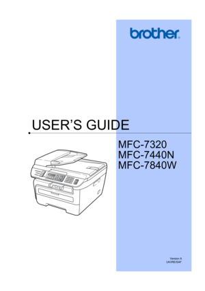 Page 1USER’S GUIDE
MFC-7320
MFC-7440N
MFC-7840W
 
Version A
UK/IRE/SAF 