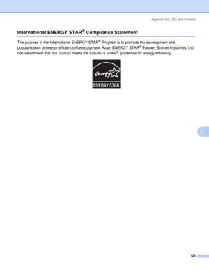 Page 134Appendix (for USA and Canada)
126
C
International ENERGY STAR® Compliance StatementC
The purpose of the International ENERGY STAR® Program is to promote the development and 
popularization of energy-efficient office equipment. As an ENERGY STAR
® Partner, Brother Industries, Ltd. 
has determined that this product meets the ENERGY STAR
® guidelines for energy efficiency.
  