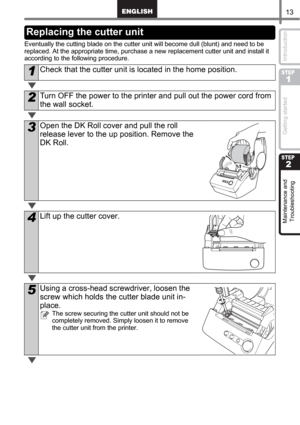 Page 1513
STEP
1
STEP
2
Getting started Introduction Maintenance and 
Troubleshooting
Eventually the cutting blade on the cutter unit will become dull (blunt) and need to be 
replaced. At the appropriate time, purchase a new replacement cutter unit and install it 
according to the following procedure.
1Check that the cutter unit is located in the home position.
2Turn OFF the power to the printer and pull out the power cord from 
the wall socket.
3Open the DK Roll cover and pull the roll 
release lever to the up...