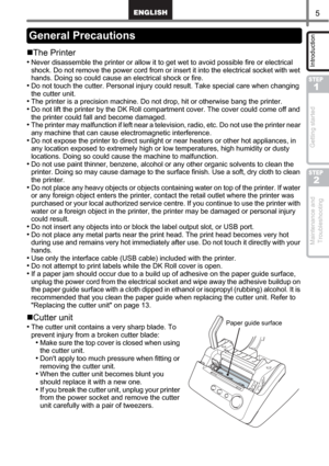 Page 75
STEP
1
STEP
2
Introduction Getting started Maintenance and 
Troubleshooting
The Printer
•Never disassemble the printer or allow it to get wet to avoid possible fire or electrical 
shock. Do not remove the power cord from or insert it into the electrical socket with wet 
hands. Doing so could cause an electrical shock or fire.
•Do not touch the cutter. Personal injury could result. Take special care when changing 
the cutter unit.
•The printer is a precision machine. Do not drop, hit or otherwise bang...